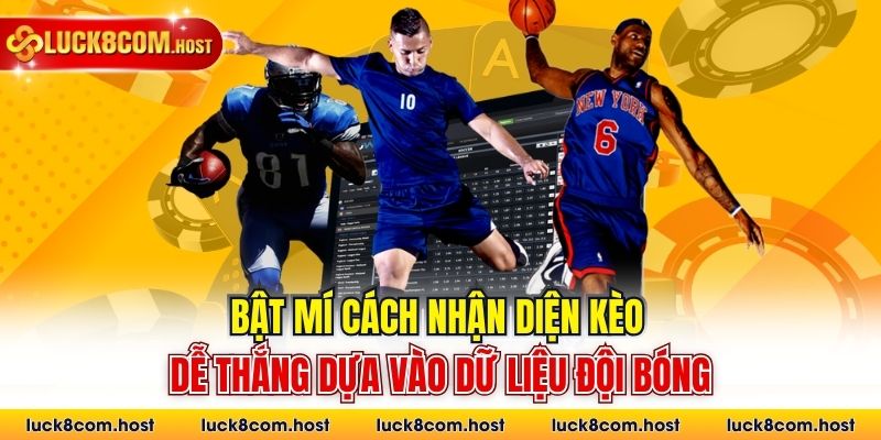 Bật mí cách nhận diện kèo dễ thắng dựa vào dữ liệu đội bóng