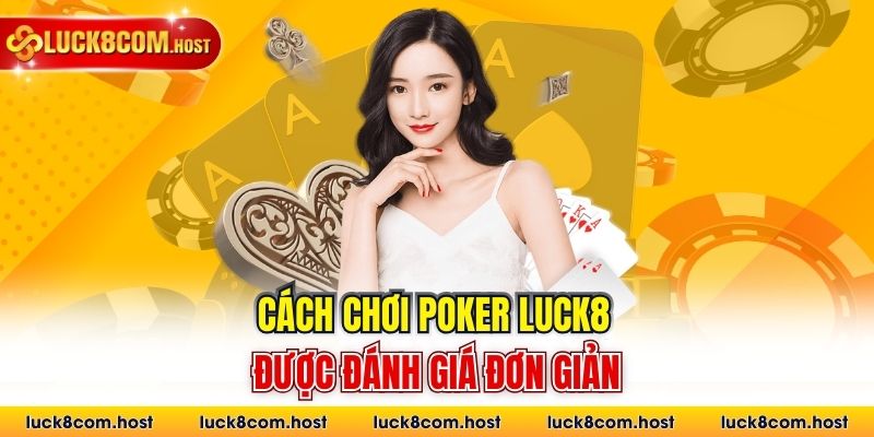 Cách chơi poker Luck8 được đánh giá đơn giản
