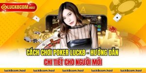 Cách Chơi Poker Luck8 - Hướng Dẫn Chi Tiết Cho Người Mới