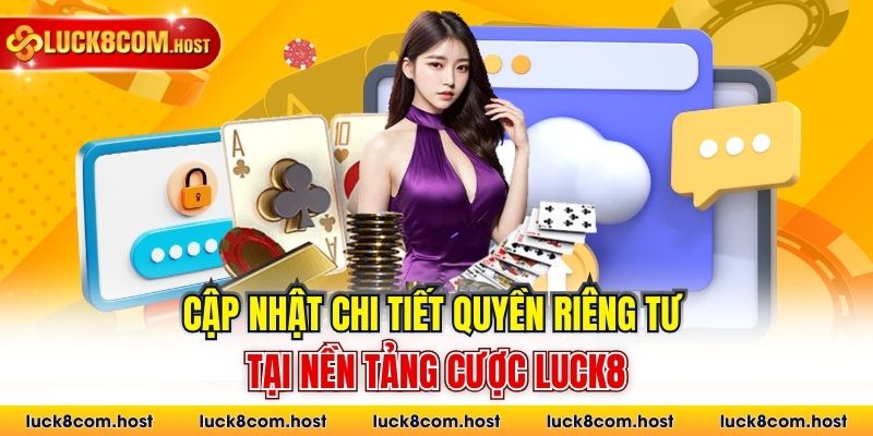Cập nhật chi tiết quyền riêng tư tại nền tảng cược Luck8