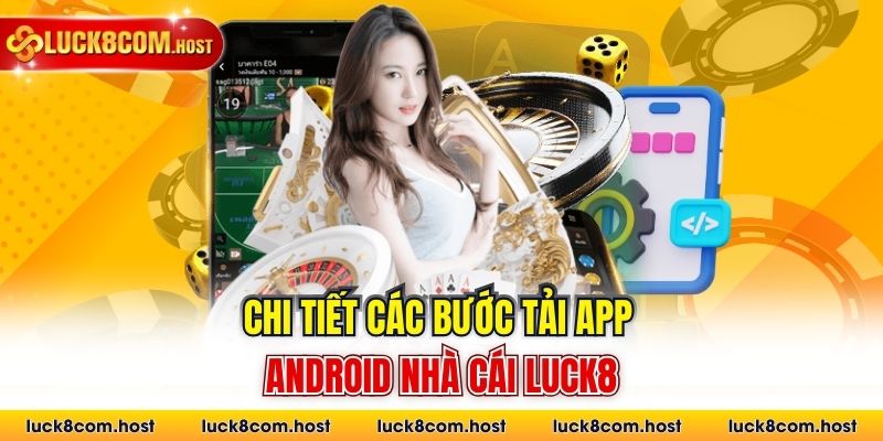 Chi tiết các bước tải app Android nhà cái Luck8