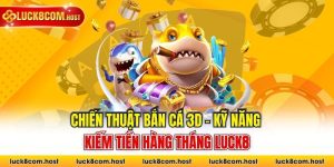 Chiến Thuật Bắn Cá 3D - Kỹ Năng Kiếm Tiền Hàng Tháng Luck8