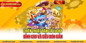 Chiến Thuật Bắn Cá Luck8 Đỉnh Cao Và Siêu Đơn Giản