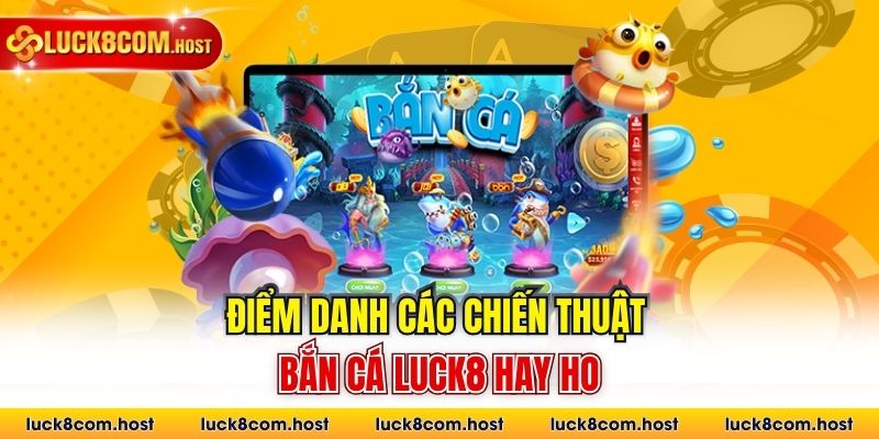 Điểm danh các chiến thuật bắn cá Luck8 hay ho