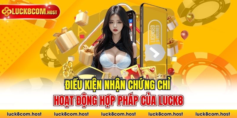 Điều kiện nhận chứng chỉ hoạt động hợp pháp của Luck8