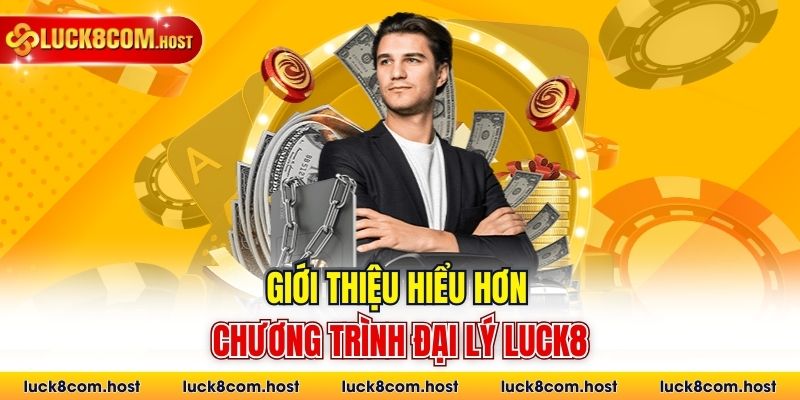 Giới thiệu hiểu hơn chương trình đại lý Luck8
