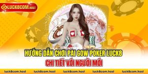 Hướng Dẫn Chơi Pai Gow Poker LUCK8 Chi Tiết Với Người Mới