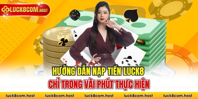 Hướng dẫn nạp tiền Luck8 chỉ trong vài phút thực hiện