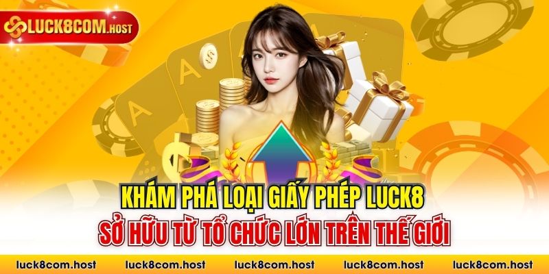 Khám phá loại giấy phép Luck8 sở hữu từ tổ chức lớn trên thế giới