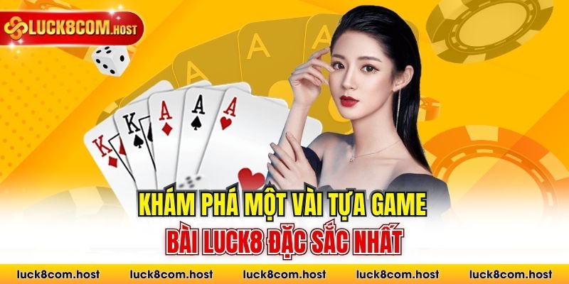 Khám phá một vài tựa game bài Luck8 đặc sắc nhất