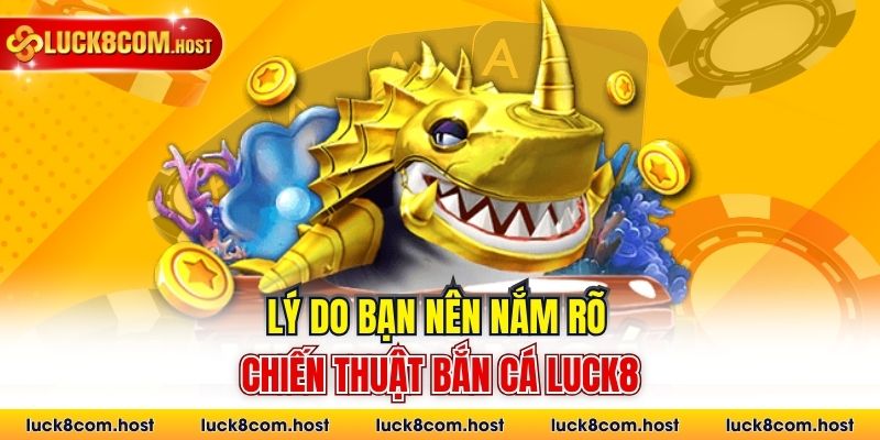 Lý do bạn nên nắm rõ chiến thuật bắn cá Luck8