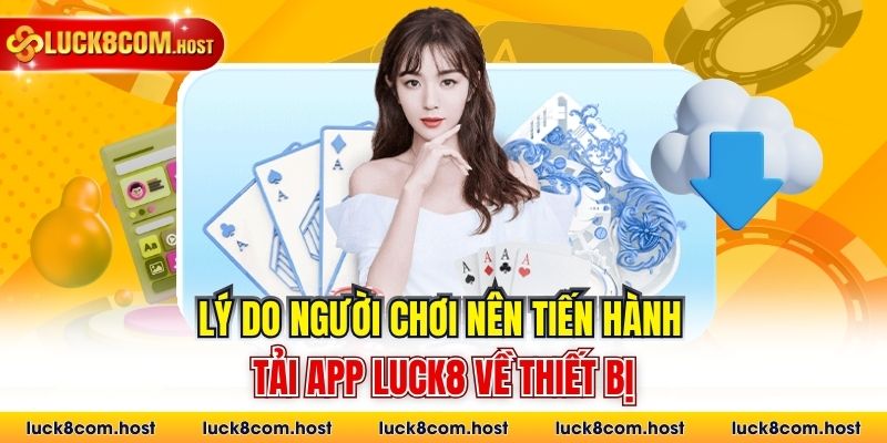 Lý do người chơi nên tiến hành tải app Luck8 về thiết bị