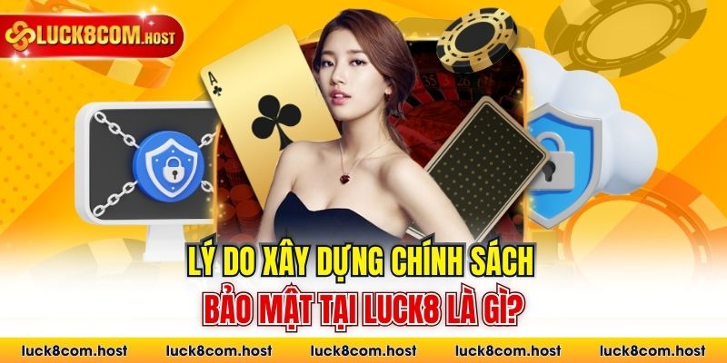 Lý do xây dựng chính sách bảo mật tại Luck8 là gì?