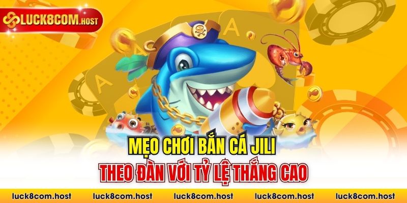 Mẹo chơi bắn cá Jili theo đàn với tỷ lệ thắng cao