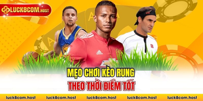 Mẹo chơi kèo rung theo thời điểm tốt
