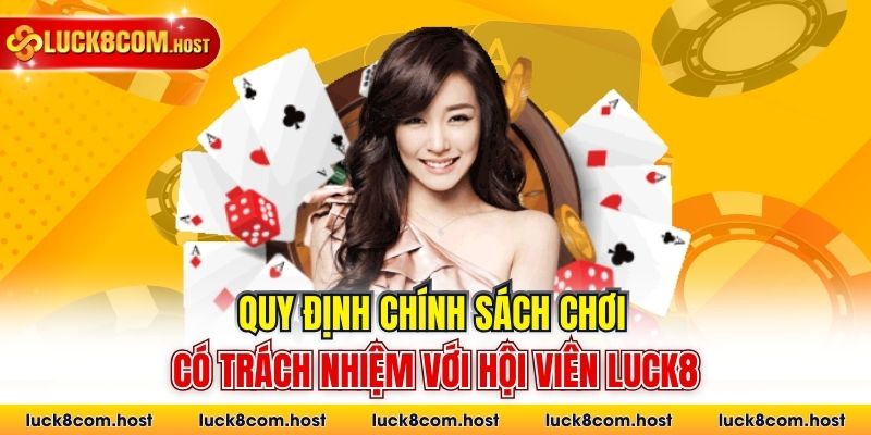 Quy định chính sách chơi có trách nhiệm với hội viên Luck8