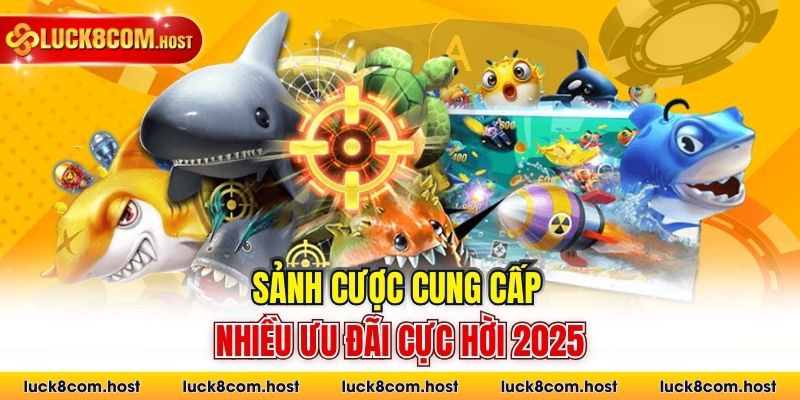 Sảnh cược cung cấp nhiều ưu đãi cực hời 2025