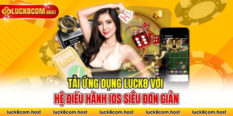 Tải ứng dụng Luck8 với hệ điều hành iOS siêu đơn giản