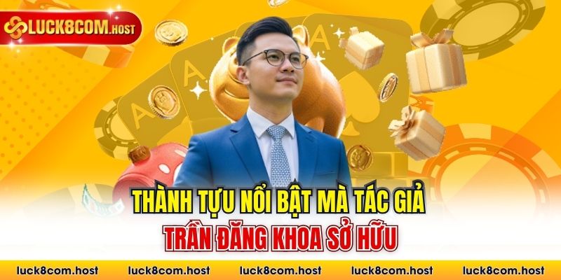 Thành tựu nổi bật mà tác giả Trần Đăng Khoa sở hữu