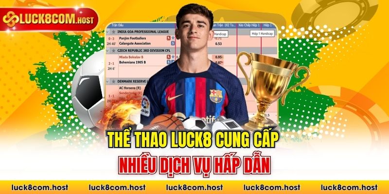 Thể thao Luck8 cung cấp nhiều dịch vụ hấp dẫn