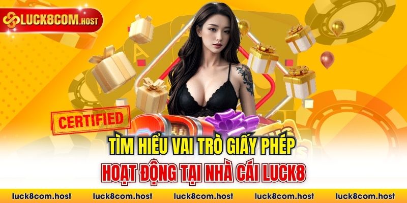 Tìm hiểu vai trò giấy phép hoạt động tại nhà cái Luck8 