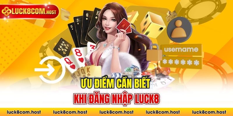 Ưu điểm cần biết khi đăng nhập Luck8