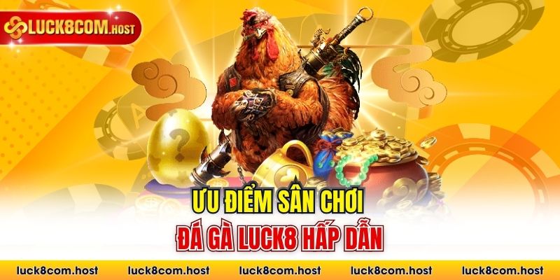 Ưu điểm sân chơi đá gà Luck8 hấp dẫn