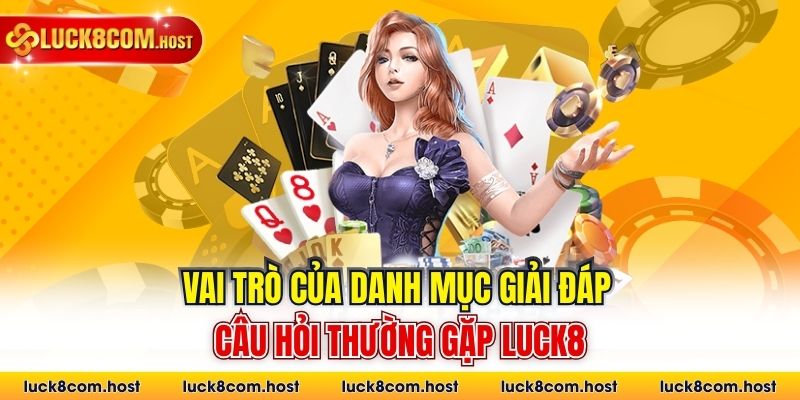 Vai trò của danh mục giải đáp câu hỏi thường gặp Luck8