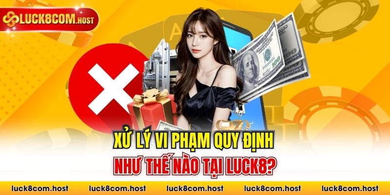 Xử lý vi phạm quy định như thế nào tại Luck8?